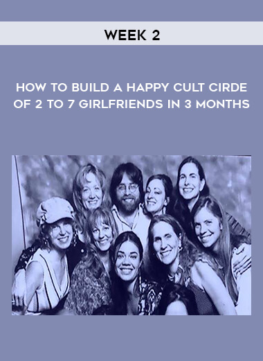 How to Build a Happy Cult Cirde of 2 to 7 Girlfriends In 3 months – Week 2