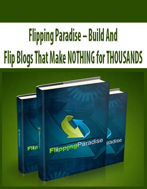 Flipping Paradise – Build And Flip Blogs That Make NOTHING for THOUSANDS