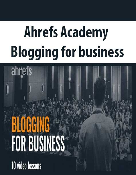 Ahrefs Academy – Blogging for business