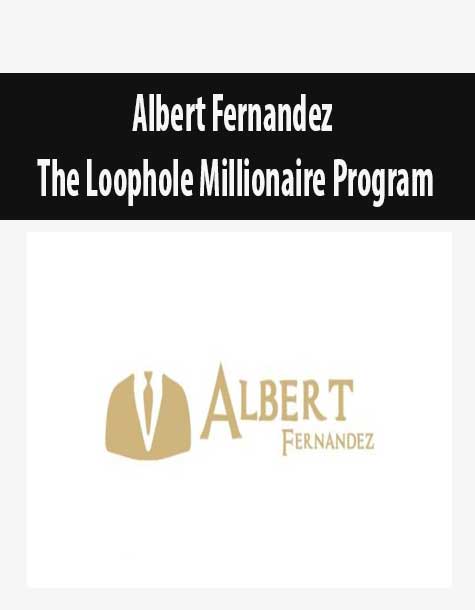 Albert Fernandez – The Loophole Millionaire Program