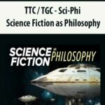 TTC / TGC – Sci-Phi – Science Fiction as Philosophy