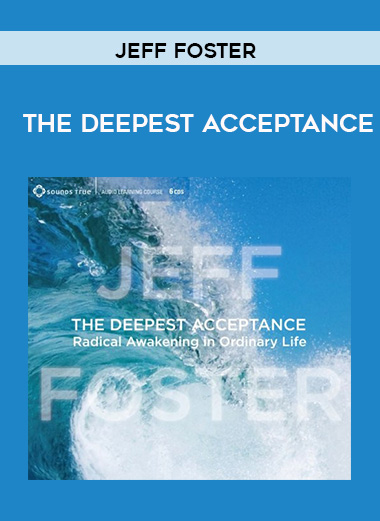 Jeff Foster – THE DEEPEST ACCEPTANCE