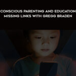 Gaia – Conscious Parenting and Education – Missing Links with Gregg Braden