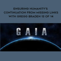 Gaia – Ensuring Humanity’s Continuation from Missing Links with Gregg Braden 13 of 14
