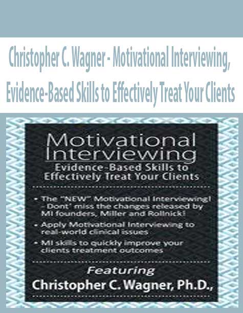 Christopher C. Wagner - Motivational Interviewing, Evidence-Based Skills to Effectively Treat Your Clients