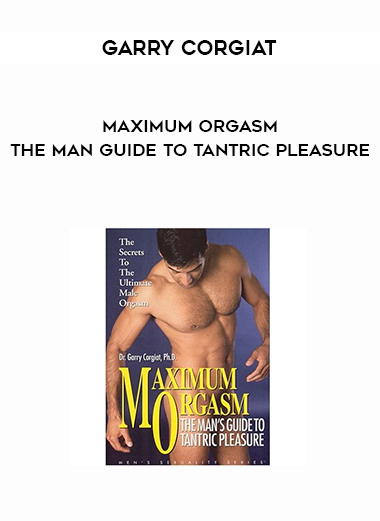 Garry Corgiat – Maximum Orgasm – The Man Guide to Tantric Pleasure