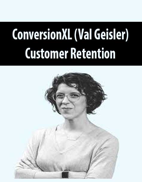 ConversionXL (Val Geisler) - Customer Retention