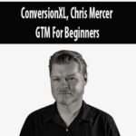 ConversionXL, Chris Mercer – GTM For Beginners