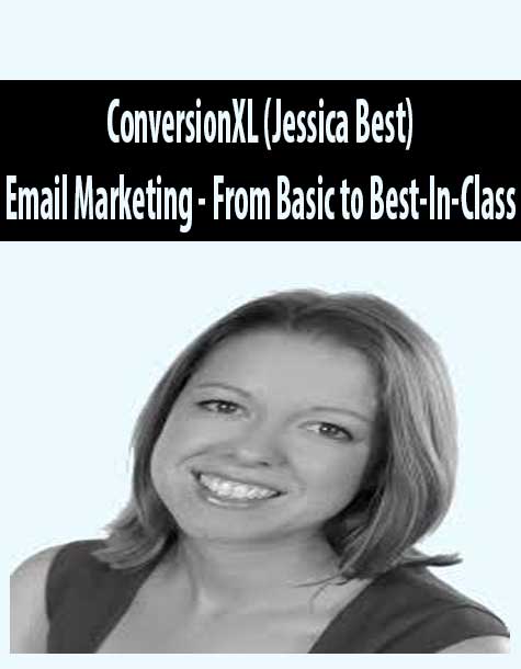 ConversionXL (Jessica Best) - Email Marketing - From Basic to Best-In-Class