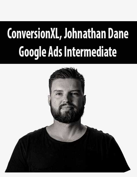 ConversionXL, Johnathan Dane - Google Ads Intermediate