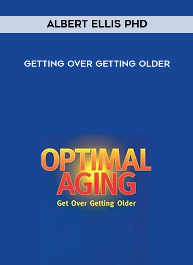 Albert Ellis PhD – Getting Over Getting Older
