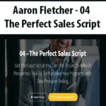 Aaron Fletcher – 04 – The Perfect Sales Script
