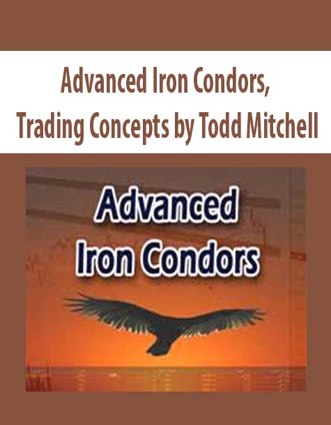 Advanced Iron Condors, Trading Concepts by Todd Mitchell