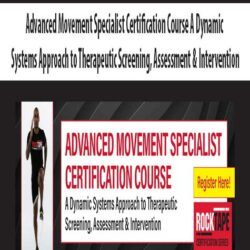 Advanced Movement Specialist Certification Course A Dynamic Systems Approach to Therapeutic Screening, Assessment & Intervention.