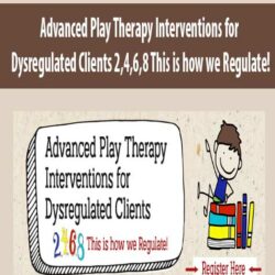 Advanced Play Therapy Interventions for Dysregulated Clients 2,4,6,8 This is how we Regulate
