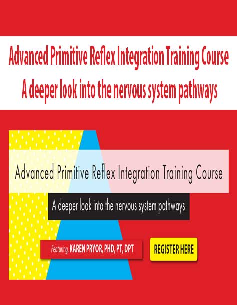 Advanced Primitive Reflex Integration Training Course A deeper look into the nervous system pathways