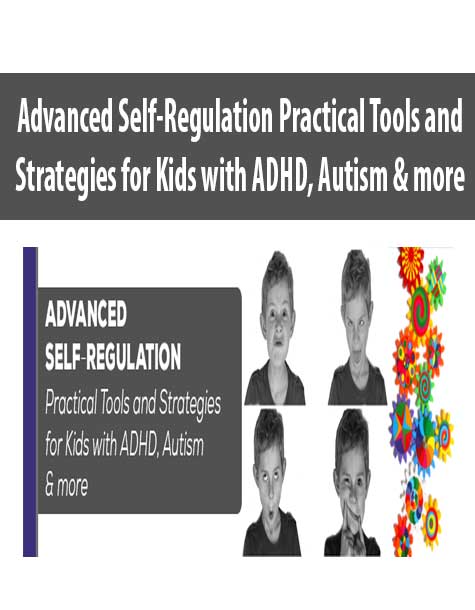 Advanced Self-Regulation Practical Tools and Strategies for Kids with ADHD, Autism & more