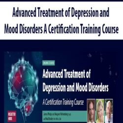 Advanced Treatment of Depression and Mood Disorders A Certification Training Course