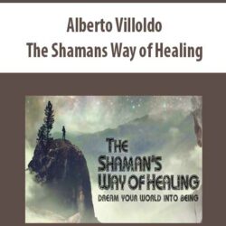 Alberto Villoldo - The Shamans Way of Healing