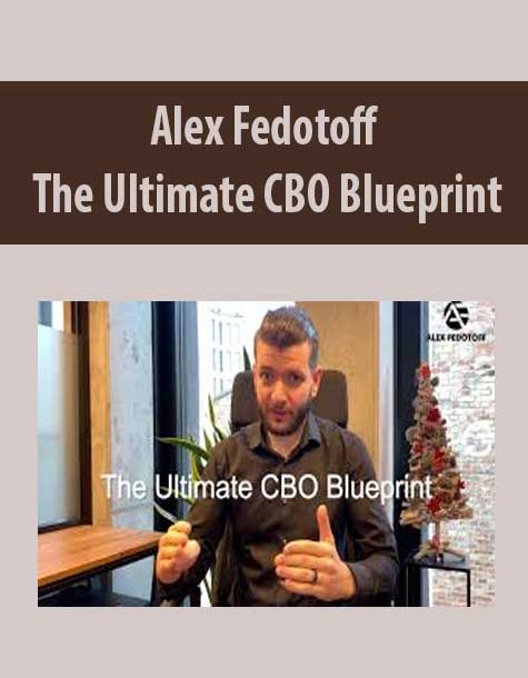 Alex Fedotoff – The Ultimate CBO Blueprint