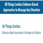 All Things Cardiac Evidence-Based Approaches to Manage Any Situation