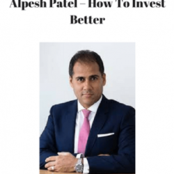 Alpesh Patel – How To Invest Better