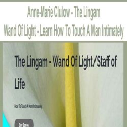 Anne-Marie Clulow - The Lingam - Wand Of Light - Learn How To Touch A Man Intimately