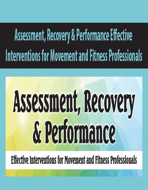 Assessment, Recovery & Performance Effective Interventions for Movement and Fitness Professionals
