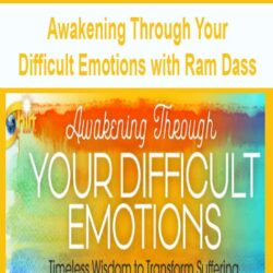 Awakening Through Your Difficult Emotions with Ram Dass