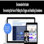 Becomeabettertrader-Overcoming-the-Fear-of-Pulling-the-Trigger-and-Handling-Drawdowns