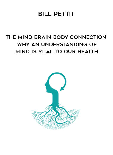 Bill Pettit - The Mind-Brain-Body Connection - Why an Understanding of MIND is Vital to our HEALTH