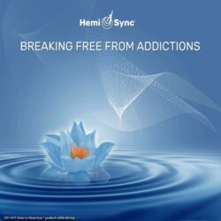 Hemi-Sync - Breaking Free from Addictions.