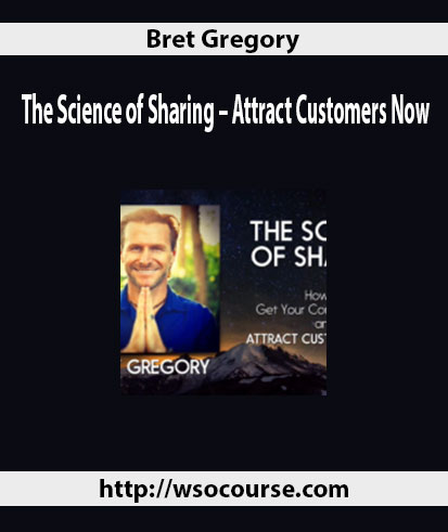 bret-gregory-the-science-of-sharing-attract-customers-now