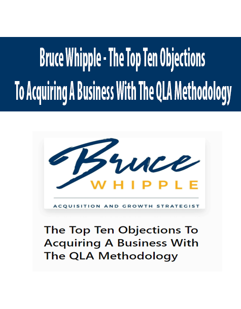 Bruce Whipple - The Top Ten Objections To Acquiring A Business With The QLA Methodology