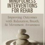 Effective Mindfulness Interventions for Rehab
