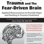 Developmental Trauma and The Fear-Driven Brain