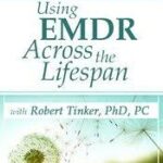 Using EMDR Across the Lifespan – Robert Tinker