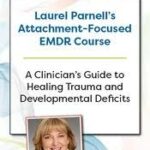 Laurel Parnell’s Attachment-Focused EMDR Course