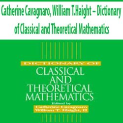 Catherine Cavagnaro, William T.Haight – Dictionary of Classical and Theoretical Mathematics