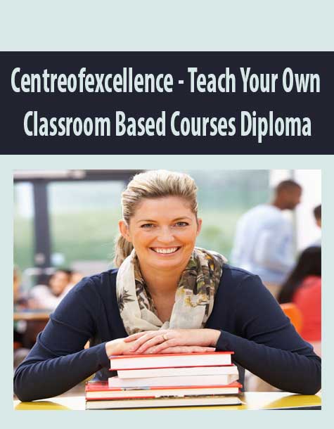 Centreofexcellence - Teach Your Own Classroom Based Courses Diploma