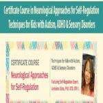 Certificate Course in Neurological Approaches for Self-Regulation Techniques for Kids with Autism, ADHD & Sensory Disorders