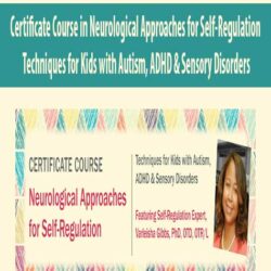 Certificate Course in Neurological Approaches for Self-Regulation Techniques for Kids with Autism, ADHD & Sensory Disorders
