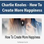 Charlie Knoles – How To Create More Happiness