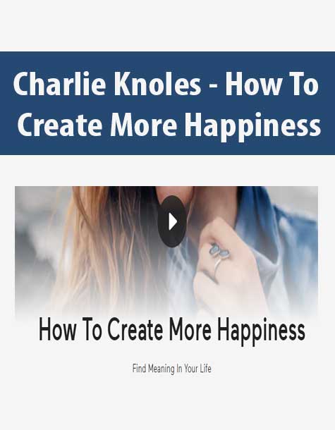 Charlie Knoles - How To Create More Happiness