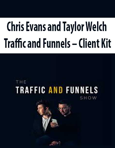 Chris Evans and Taylor Welch – Traffic and Funnels – Client Kit
