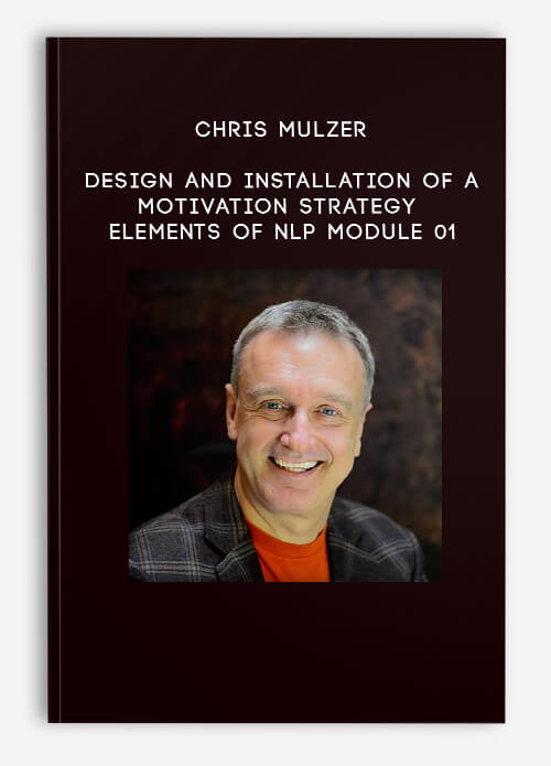 Chris Mulzer - Design and Installation of a Motivation Strategy - Elements of NLP - Module 01