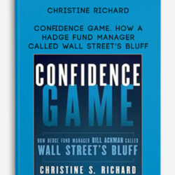 Christine Richard – Confidence Game. How a Hadge Fund Manager Called Wall Street’s Bluff