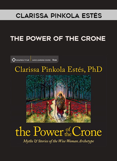 Clarissa Pinkola Estés – THE POWER OF THE CRONE