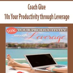Coach Glue - 10x Your Productivity through Leverage