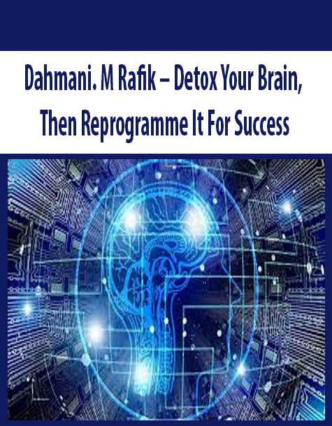 Dahmani. M Rafik – Detox Your Brain, Then Reprogramme It For Success